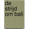 De strijd om Bali door Anne-Lot Hoek