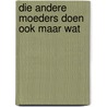 Die andere moeders doen ook maar wat door Elsbeth Teeling