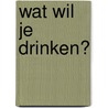 Wat wil je drinken? by Jacqueline van Lieshout