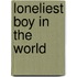 Loneliest Boy in the World