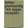 Lekker Plantaardig 144 vegan recepten door Onbekend