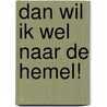 Dan wil ik wel naar de hemel! by Wim Zwitser