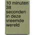 10 minuten 38 seconden in deze vreemde wereld