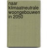 Naar Klimaatneutrale woongebouwen in 2050 door Willem Salet