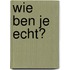 Wie ben je echt?