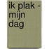 Ik plak - Mijn dag