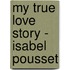 My True Love Story - Isabel Pousset