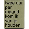 Twee uur per maand kom ik van je houden door Luc Martens