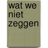 Wat we niet zeggen door Nadine Swagerman