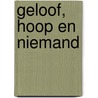 Geloof, hoop en niemand by Mariëtte Brink