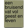 Een bruisend vat vol geest en leven by Martin Hoondert (red.)