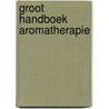 Groot handboek aromatherapie door Greetje Van den Eede