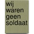 Wij waren geen soldaat
