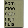 kom mee naar mijn huis door Onbekend