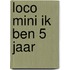 Loco mini ik ben 5 jaar