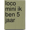 Loco mini ik ben 5 jaar door Onbekend