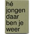 Hé jongen daar ben je weer