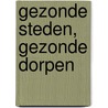 Gezonde Steden, Gezonde Dorpen by Paul Dijkman