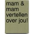 Mam & Mam vertellen over jou!