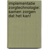Implementatie zorgtechnologie: samen zorgen dat het kan! door Helma Kaptein