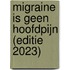 Migraine is geen hoofdpijn (Editie 2023)