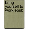 Bring yourself to work epub door Onbekend