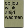 Op jou wil ik altijd wachten door Hanne Luyten