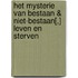 HET MYSTERIE VAN BESTAAN & NIET-BESTAAN[,] LEVEN EN STERVEN