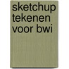 SketchUp tekenen voor BWI door Sjaak Bakker
