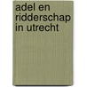 Adel en ridderschap in Utrecht by Renger E. de Bruin