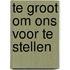 Te groot om ons voor te stellen