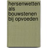 Hersenwetten als bouwstenen bij opvoeden door Marcel Bos