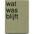 Wat was blijft