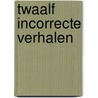 Twaalf Incorrecte Verhalen by Sylvain Ephimenco