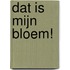 Dat is MIJN bloem!