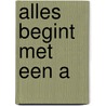 Alles begint met een A by Paul Weelen