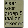 Klaar Voor Groep 5 Taal en Rekenen by Learn2learn Publishing
