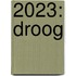2023: Droog