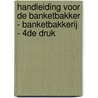 Handleiding voor de banketbakker - Banketbakkerij - 4de druk by Jef Bruynseels