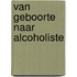 Van Geboorte naar Alcoholiste