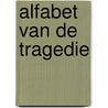 Alfabet van de Tragedie door Marcel de Schrijver