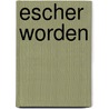 Escher worden by Joris Escher