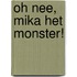 Oh nee, Mika het monster!