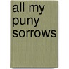 All My Puny Sorrows door Onbekend