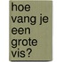 Hoe vang je een grote vis?