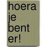 Hoera je bent er! by Marieke Middendorp