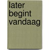 Later begint vandaag by Manu Keirse