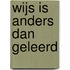 Wijs is anders dan geleerd