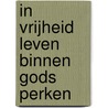 In vrijheid leven binnen Gods perken door Eginhard Meijering