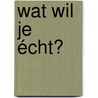 Wat wil je écht? by Sandra Klijn